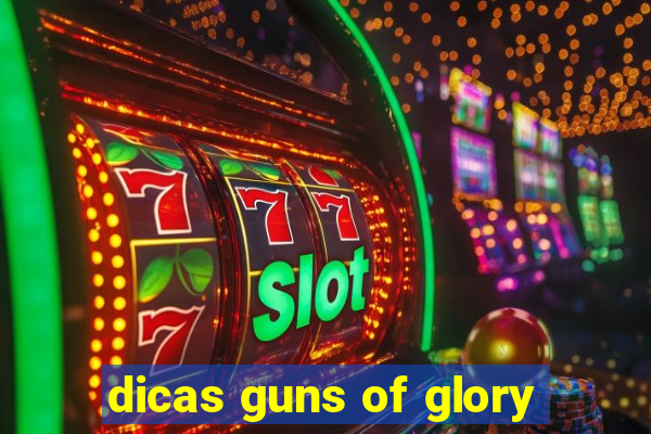 dicas guns of glory